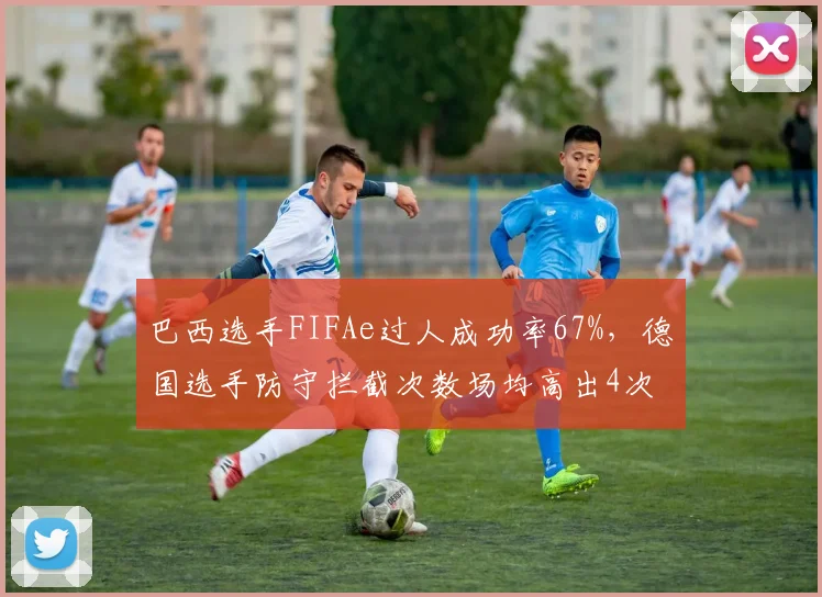 巴西选手FIFAe过人成功率67%，德国选手防守拦截次数场均高出4次