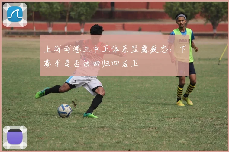 上海海港三中卫体系显露疲态，下赛季是否该回归四后卫